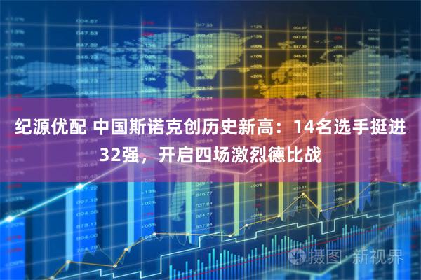 纪源优配 中国斯诺克创历史新高：14名选手挺进32强，开启四场激烈德比战